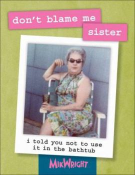 Hardcover Don't Blame Me, Sister: I Told You Not to Use It in the Bathtub Book