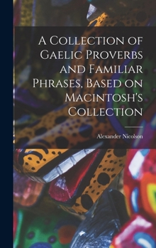 Hardcover A Collection of Gaelic Proverbs and Familiar Phrases, Based on Macintosh's Collection Book