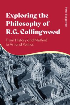 Exploring the Philosophy of R.G. Collingwood: From History and Method to Art and Politics