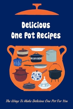 Paperback Delicious One Pot Recipes: The Ways To Make Delicious One Pot For You: Delicious One Pot Cookbook Book