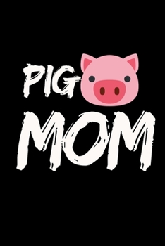 Pig Mom: Funny Pig Lovers Notebook/Journal (6” X 9”)