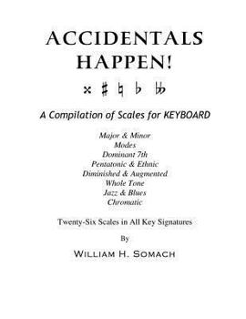 Paperback ACCIDENTALS HAPPEN! A Compilation of Scales for Keyboard Twenty-Six Scales in All Key Signatures: Major & Minor, Modes, Dominant 7th, Pentatonic & Eth Book
