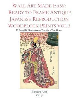 Wall Art Made Easy: Ready to Frame Antique Japanese Reproduction Woodblock Prints Vol 3: 30 Beautiful Illustrations to Transform Your Home