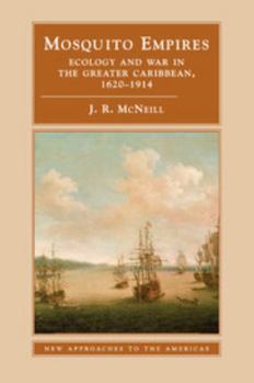 Mosquito Empires: Ecology and War in the Greater Caribbean, 1620-1914 - Book  of the New Approaches to the Americas