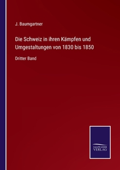 Die Schweiz in ihren Kämpfen und Umgestaltungen von 1830 bis 1850: Dritter Band