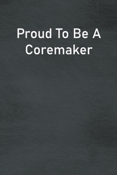 Paperback Proud To Be A Coremaker: Lined Notebook For Men, Women And Co Workers Book