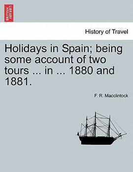 Holidays in Spain; Being Some Account of Two Tours in That Country in the Autumns of 1880 and 1881