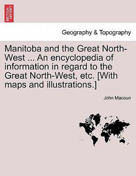 Paperback Manitoba and the Great North-West ... An encyclopedia of information in regard to the Great North-West, etc. [With maps and illustrations.] Book