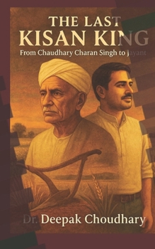 The Last Kisan King:: From Charan Singh to Jayant — A Political Epic Rooted in Soil