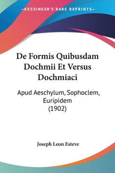 Paperback De Formis Quibusdam Dochmii Et Versus Dochmiaci: Apud Aeschylum, Sophoclem, Euripidem (1902) [Latin] Book