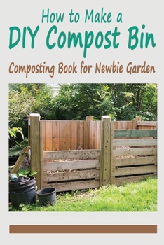 Paperback How to Make a DIY Compost Bin: Composting Book for Newbie Garden Book