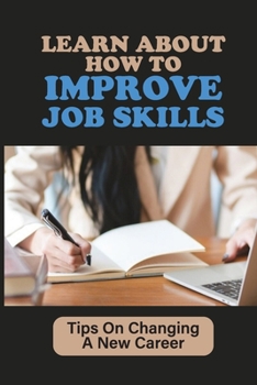 Paperback Learn About How To Improve Job Skills: Tips On Changing A New Career: Job Changing Tips Book