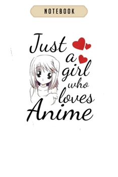 Notebook: Anime girl just a girl who loves anime  Notebook|6x9(100 pages)Blank Lined Journal For kids, ramen, anime, manga lovers, student, school, women, girls, boys, men, birthday gifts|Anime gifts