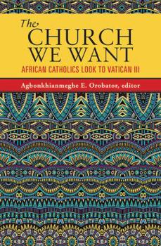 Paperback The Church We Want: African Catholics Look to Vatican III Book