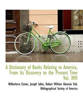 Paperback A Dictionary of Books Relating to America, from Its Discovery to the Present Time Vol. XVII Book