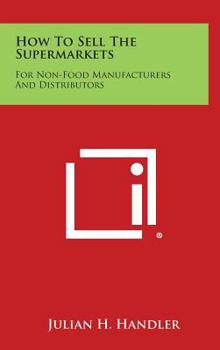Hardcover How to Sell the Supermarkets: For Non-Food Manufacturers and Distributors Book
