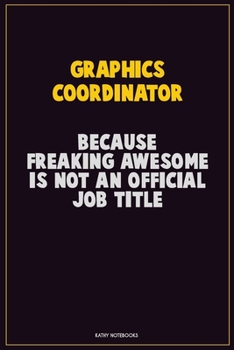 Paperback Graphics coordinator, Because Freaking Awesome Is Not An Official Job Title: Career Motivational Quotes 6x9 120 Pages Blank Lined Notebook Journal Book