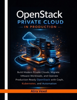 Paperback OpenStack Private Cloud in Production: Build Modern Private Clouds, Migrate VMware Workloads, and Operate Production-Ready OpenStack with Ceph, Kubern Book