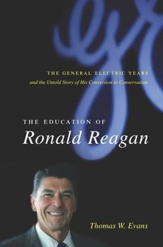 The Education of Ronald Reagan: The General Electric Years And the Untold Story of His Conversion to Conservatism (Columbia Studies in Contemporary American History) - Book  of the Columbia Studies in Contemporary American History