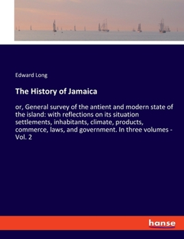 Paperback The History of Jamaica: or, General survey of the antient and modern state of the island: with reflections on its situation settlements, inhab Book