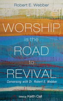 Paperback Worship Is the Road to Revival: Conversing with Dr. Robert E. Webber Book