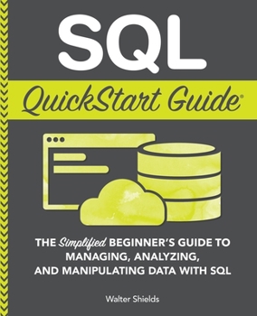 Paperback SQL QuickStart Guide: The Simplified Beginner's Guide to Managing, Analyzing, and Manipulating Data With SQL Book