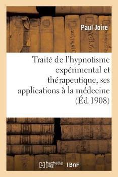 Paperback Traité de l'Hypnotisme Expérimental Et Thérapeutique, Ses Applications À La Médecine: , À l'Éducation Et À La Psychologie [French] Book