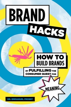 Hardcover Brand Hacks: How to Build Brands by Fulfilling the Consumer Quest for Meaning Book