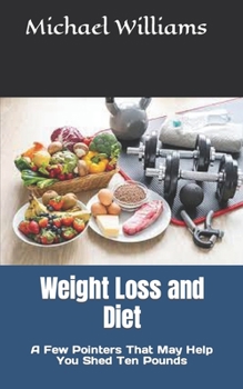 Paperback Weight Loss and Diet: A Few Pointers That May Help You Shed Ten Pounds Book
