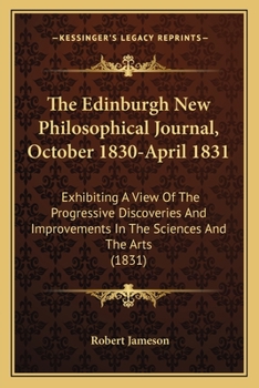 Paperback The Edinburgh New Philosophical Journal, October 1830-April 1831: Exhibiting A View Of The Progressive Discoveries And Improvements In The Sciences An Book