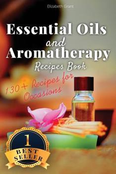 Paperback Essential Oils and Aromatherapy Recipes Book: 130+ Recipes for All Occasions (Weight Loss, Anti-Aging, Beauty, Stress & Depression, Baby Care, Natural Book