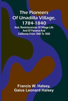 Paperback The pioneers of Unadilla village, 1784-1840: and, Reminiscences of village life and of Panama and California from 1840 to 1850 Book