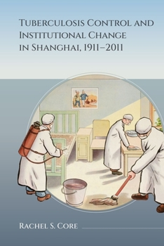 Hardcover Tuberculosis Control and Institutional Change in Shanghai, 1911-2011 Book