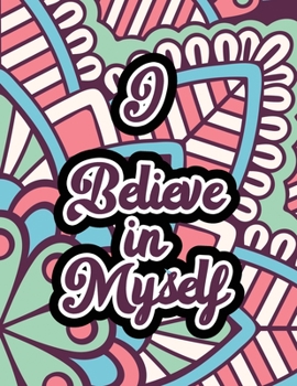 I Believe in Myself: Adults Stress Releasing Coloring book with Inspirational Quotes, A Coloring Book for Grown-Ups Providing Relaxation and ... gift coloring book to relaxing naturally