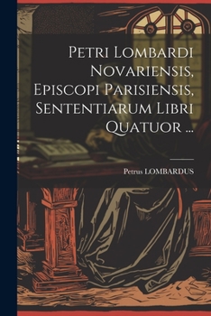 Paperback Petri Lombardi Novariensis, Episcopi Parisiensis, Sententiarum Libri Quatuor ... [Italian] Book