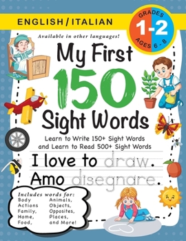 Paperback My First 150 Sight Words Workbook: (Ages 6-8) Bilingual (English / Italian) (Inglese / Italiano): Learn to Write 150 and Read 500 Sight Words (Body, ... Places, Nature, Weather, Time and More!) [Large Print] Book