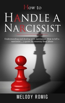 Paperback How to Handle a Narcissist: A ultimate guide to recovery from emotional and narcissistic abuse. Understanding and managing narcissism. How to beco Book