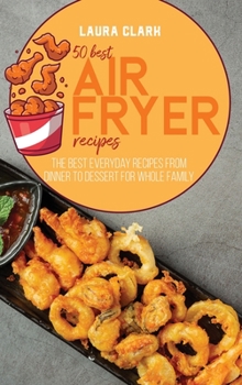 Hardcover 50 Best Air Fryed Recipes: The Best Everyday Recipes From Dinner to Dessert For Whole Family Book