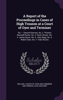 Hardcover A Report of the Proceedings in Cases of High Treason at a Court of Oyer and Terminer: No. 1. Edward Kearney. No. 2. Thomas Maxwell Roche. No. 3. Owen Book