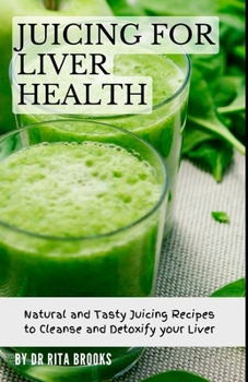 Paperback Juicing for Liver Health: Natural and Tasty Juicing Recipes to Cleanse and Detoxify your Liver Book