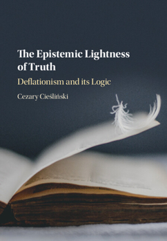 Hardcover The Epistemic Lightness of Truth: Deflationism and Its Logic Book