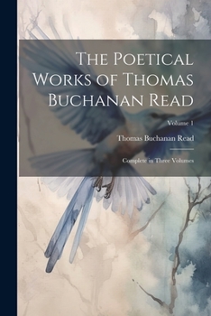 Paperback The Poetical Works of Thomas Buchanan Read; Complete in Three Volumes; Volume 1 Book