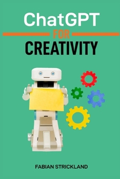 Paperback ChatGPT for Creativity: Unleash Your Imagination with AI-Powered Inspiration and Ideas (2024 Beginner's Guide) Book