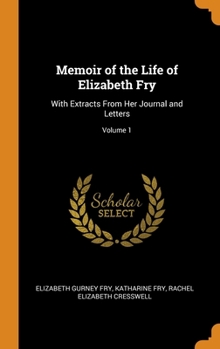 Hardcover Memoir of the Life of Elizabeth Fry: With Extracts From Her Journal and Letters; Volume 1 Book