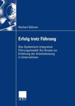 Paperback Erfolg Trotz Führung: Das Systemisch-Integrative Führungsmodell: Ein Ansatz Zur Erhöhung Der Arbeitsleistung in Unternehmen [German] Book