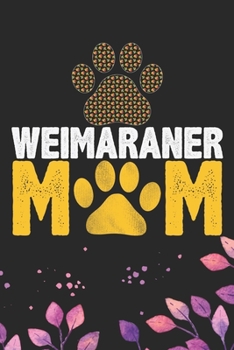 Weimaraner Mom: Cool Weimaraner Dog Journal Notebook - Weimaraner Puppy Lover Gifts – Funny Weimaraner Dog Notebook - Weimaraner Owner Gifts – Weimaraner Dad & Mom Gifts. 6 x 9 in 120 pages