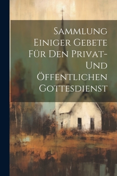 Paperback Sammlung Einiger Gebete Für Den Privat- Und Öffentlichen Gottesdienst Book