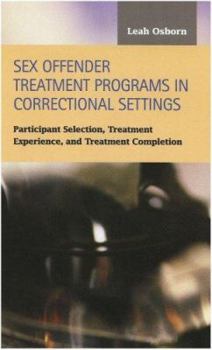 Sex Offender Treatment Programs in Correctional Settings: Participant Selection, Treatment Experience, and Treatment Completion (Criminal Justice) (Criminal Justice)