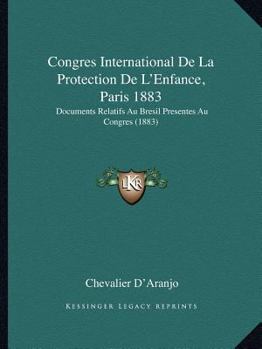 Congres International De La Protection De L'Enfance, Paris 1883: Documents Relatifs Au Bresil Presentes Au Congres (1883)