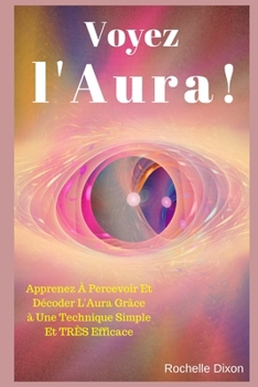 Paperback Voyez L'Aura !: Apprenez À Percevoir Et Décoder L'Aura Grâce à Une Technique Simple Et TRÈS Efficace [French] Book